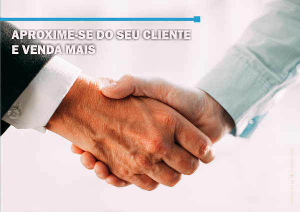 Aproxime-se do seu cliente e venda mais!