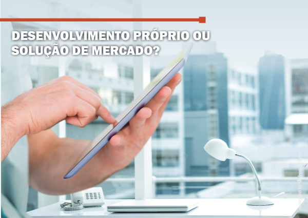 Matéria: Desenvolvimento próprio ou solução de mercado?